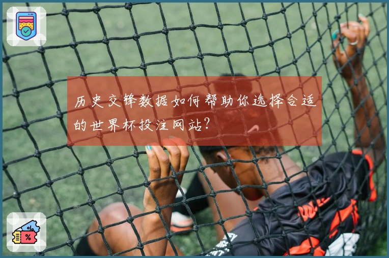 历史交锋数据如何帮助你选择合适的世界杯投注网站？