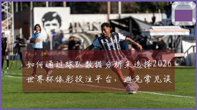 如何通过球队数据分析来选择2026世界杯体彩投注平台，避免常见误区？