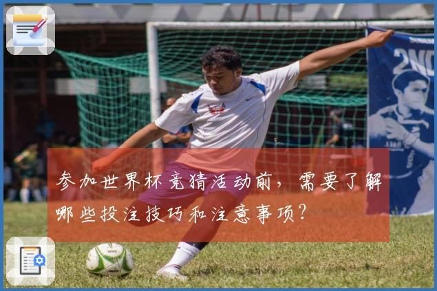 参加世界杯竞猜活动前，需要了解哪些投注技巧和注意事项？